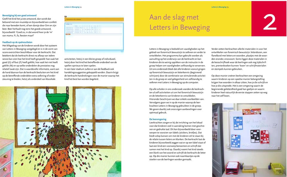 Aan de slag met Letters in Beweging 2 Feedback op de spelresultaten Het klikgedrag van de kinderen wordt door het systeem van Letters in Beweging vastgelegd en is in de vorm van score-overzichten