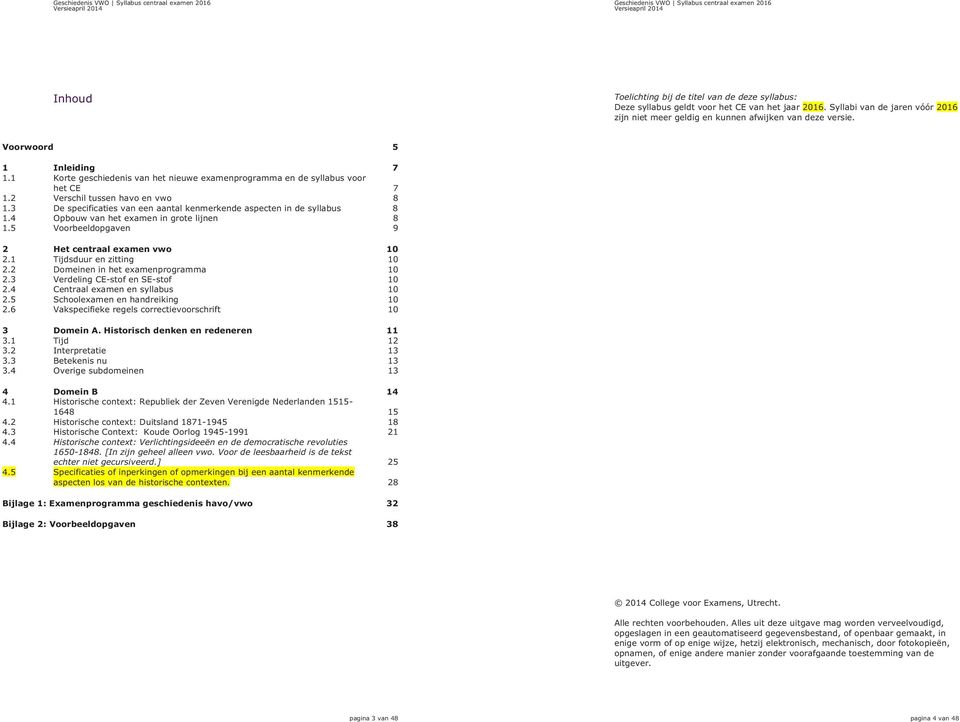 3 De specificaties van een aantal kenmerkende aspecten in de syllabus 8 1.4 Opbouw van het examen in grote lijnen 8 1.5 Voorbeeldopgaven 9 2 Het centraal examen vwo 10 2.1 Tijdsduur en zitting 10 2.