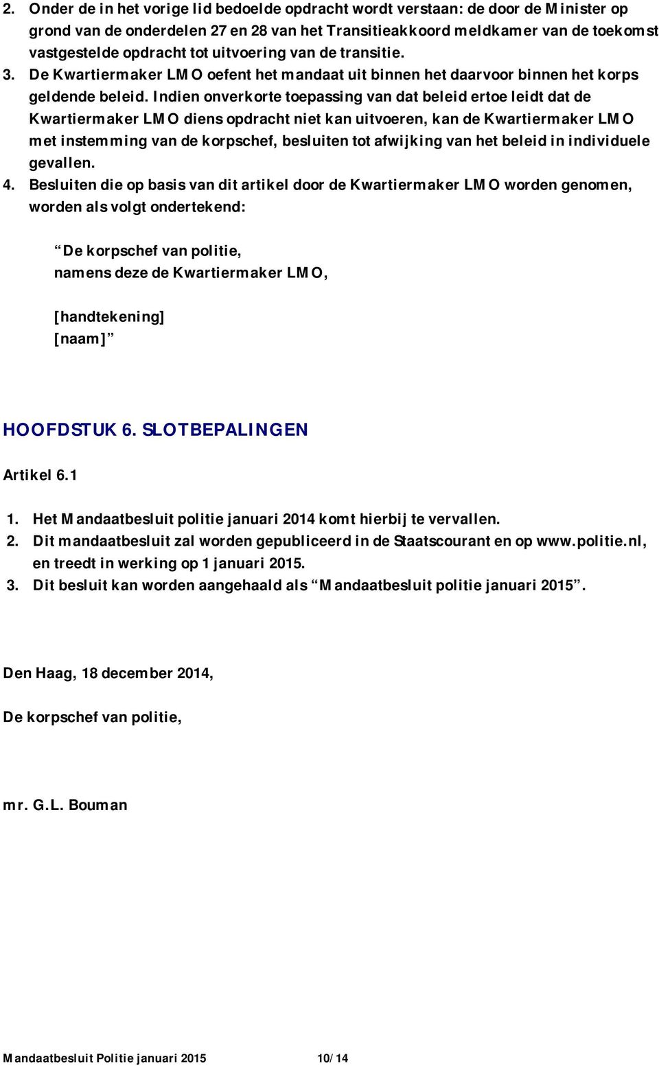 Indien onverkorte toepassing van dat beleid ertoe leidt dat de Kwartiermaker LMO diens opdracht niet kan uitvoeren, kan de Kwartiermaker LMO met instemming van de korpschef, besluiten tot afwijking