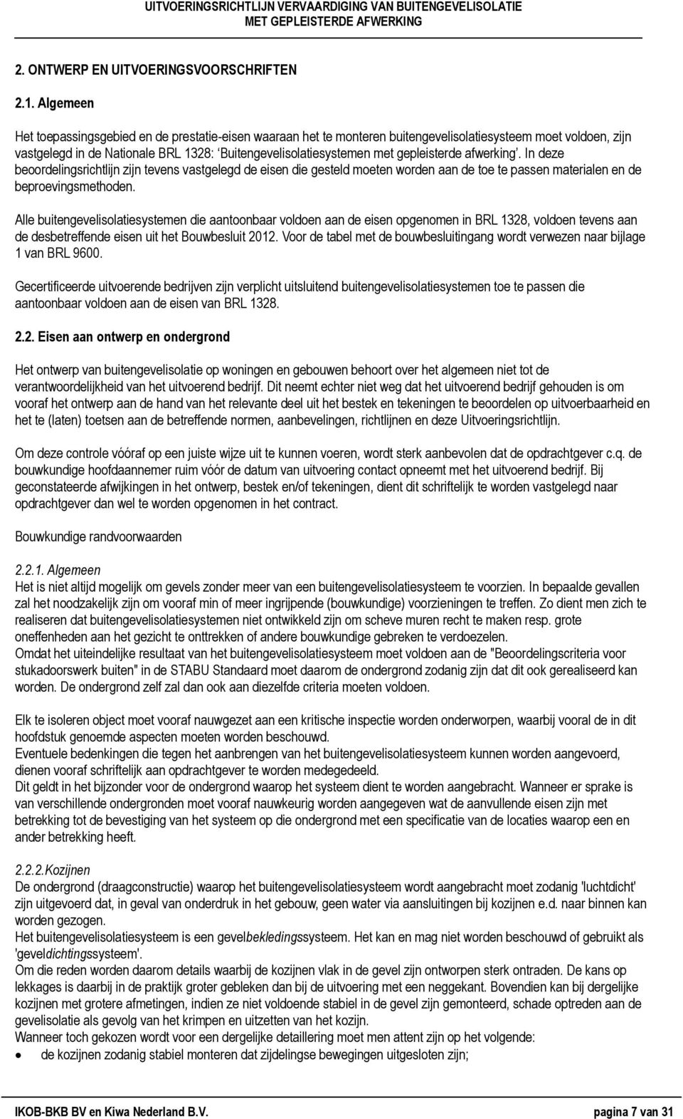 gepleisterde afwerking. In deze beoordelingsrichtlijn zijn tevens vastgelegd de eisen die gesteld moeten worden aan de toe te passen materialen en de beproevingsmethoden.