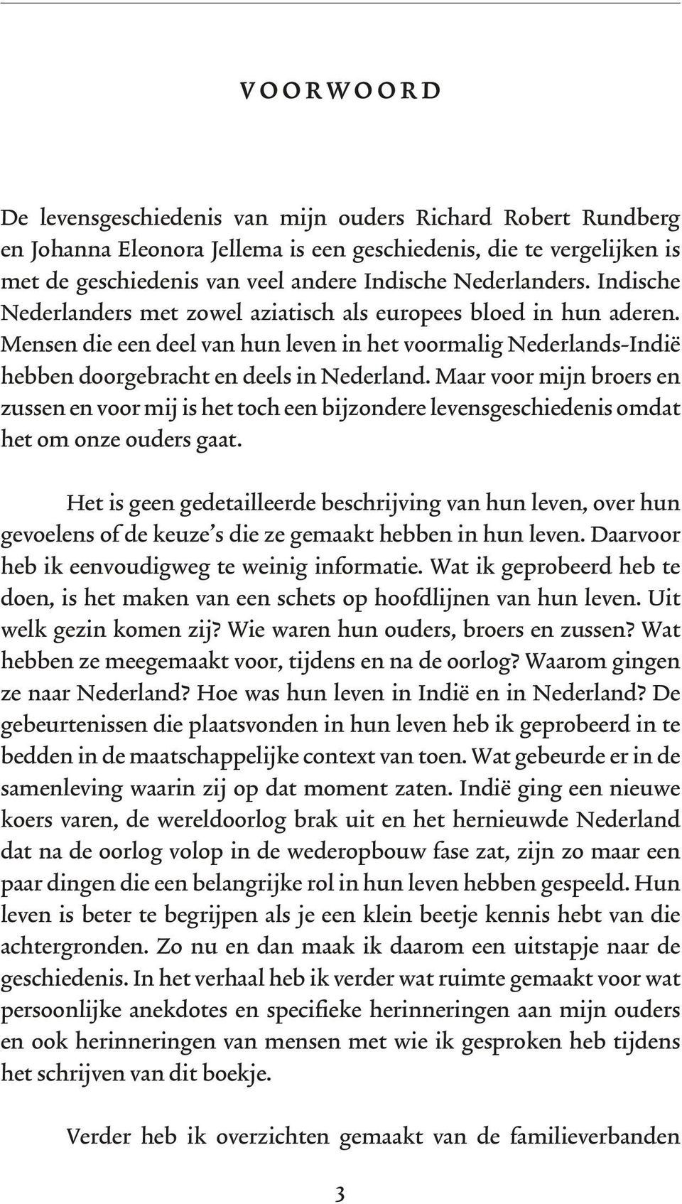 Maar voor mijn broers en zussen en voor mij is het toch een bijzondere levensgeschiedenis omdat het om onze ouders gaat.