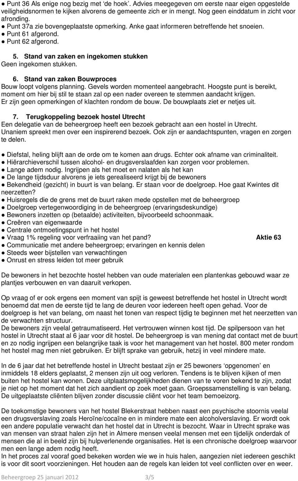 Stand van zaken en ingekomen stukken Geen ingekomen stukken. 6. Stand van zaken Bouwproces Bouw loopt volgens planning. Gevels worden momenteel aangebracht.