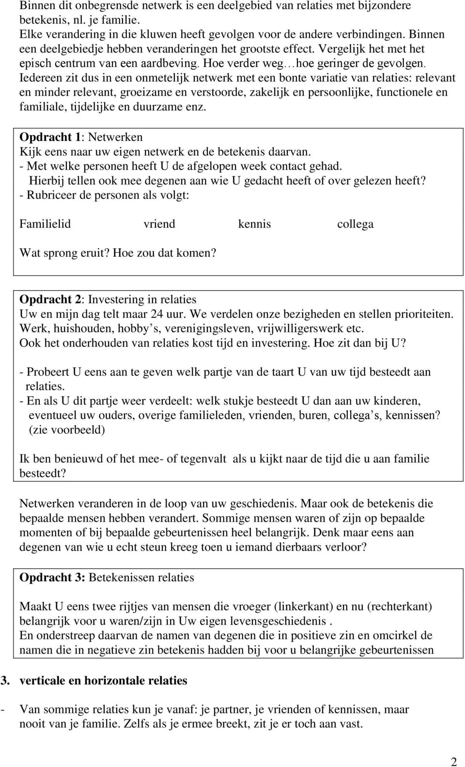 Iedereen zit dus in een onmetelijk netwerk met een bonte variatie van relaties: relevant en minder relevant, groeizame en verstoorde, zakelijk en persoonlijke, functionele en familiale, tijdelijke en