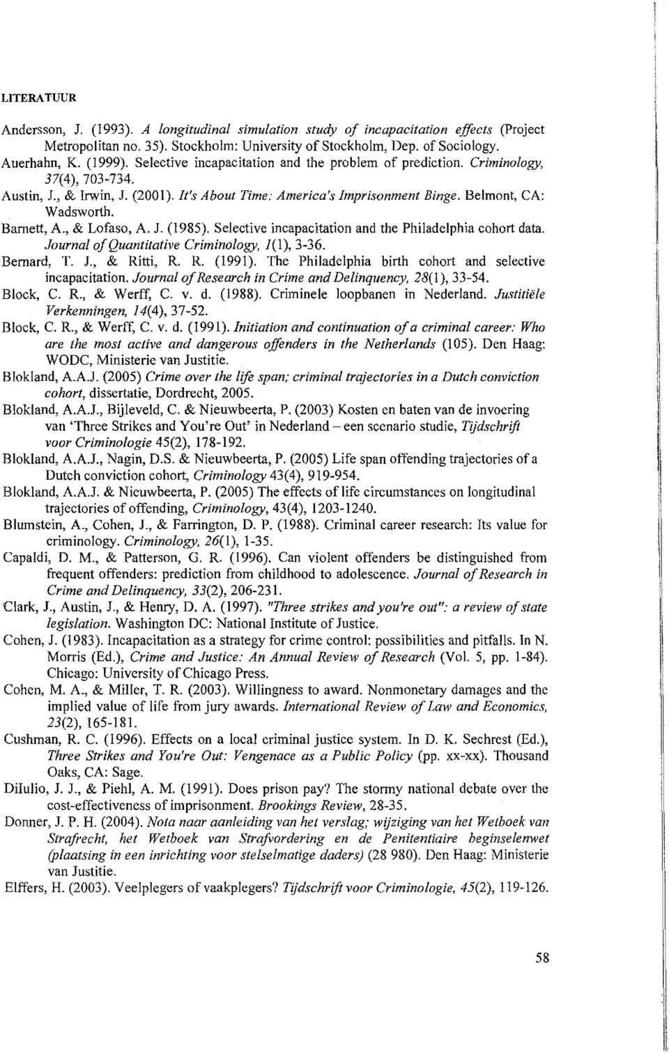 , & Lofaso, A. J. (1985). Selective incapacitation and the Philadelphia cohort data. Journal ofquantitative Criminology, 1(1),3-36. Bernard, T. J., & Ritti, R. R. (1991).