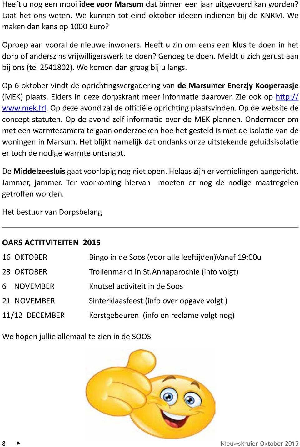 We komen dan graag bij u langs. Op 6 oktober vindt de oprichtingsvergadering van de Marsumer Enerzjy Kooperaasje (MEK) plaats. Elders in deze dorpskrant meer informatie daarover.