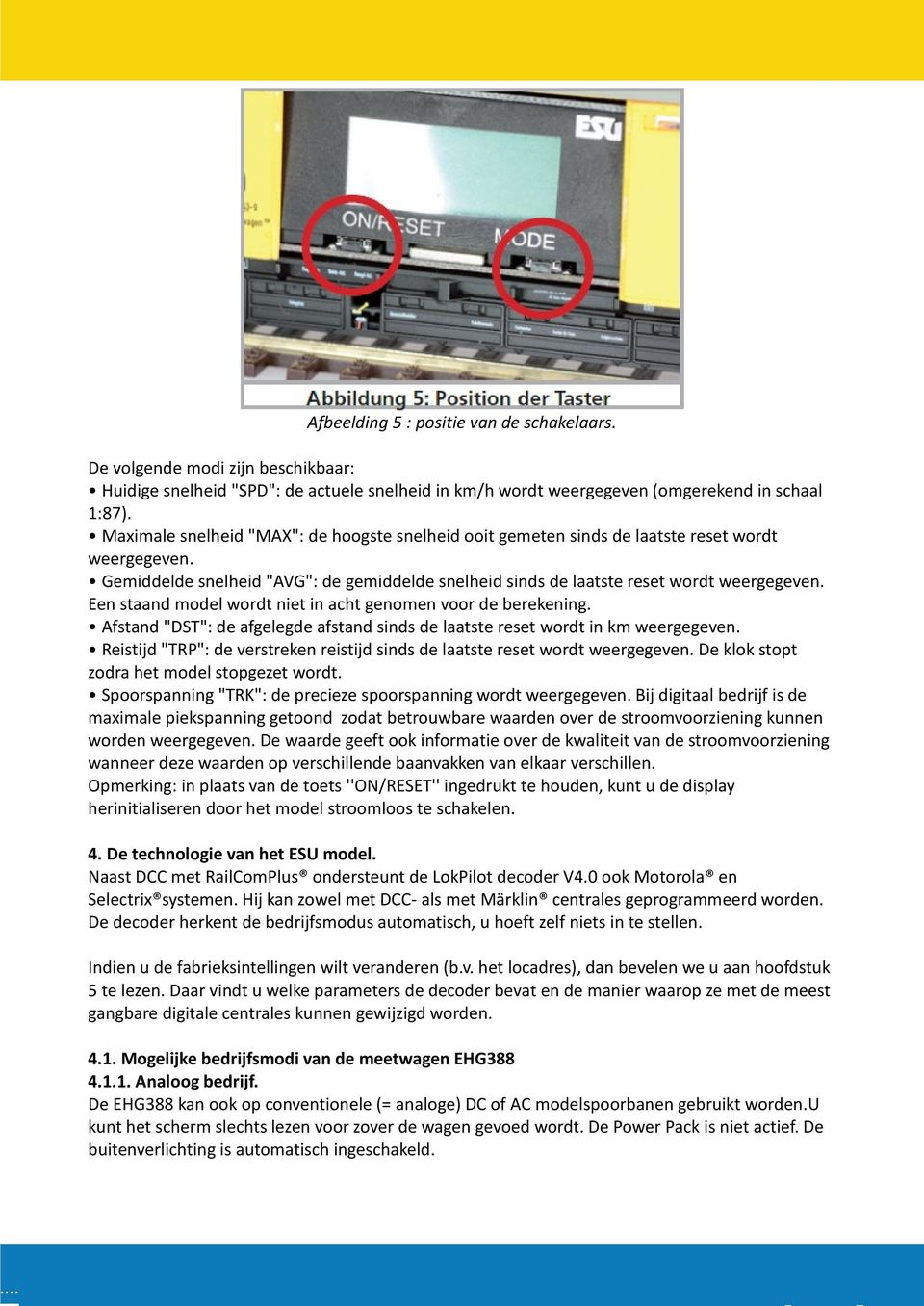 Een staand model wordt niet in acht genomen voor de berekening. Afstand "DST": de afgelegde afstand sinds de laatste reset wordt in km weergegeven.