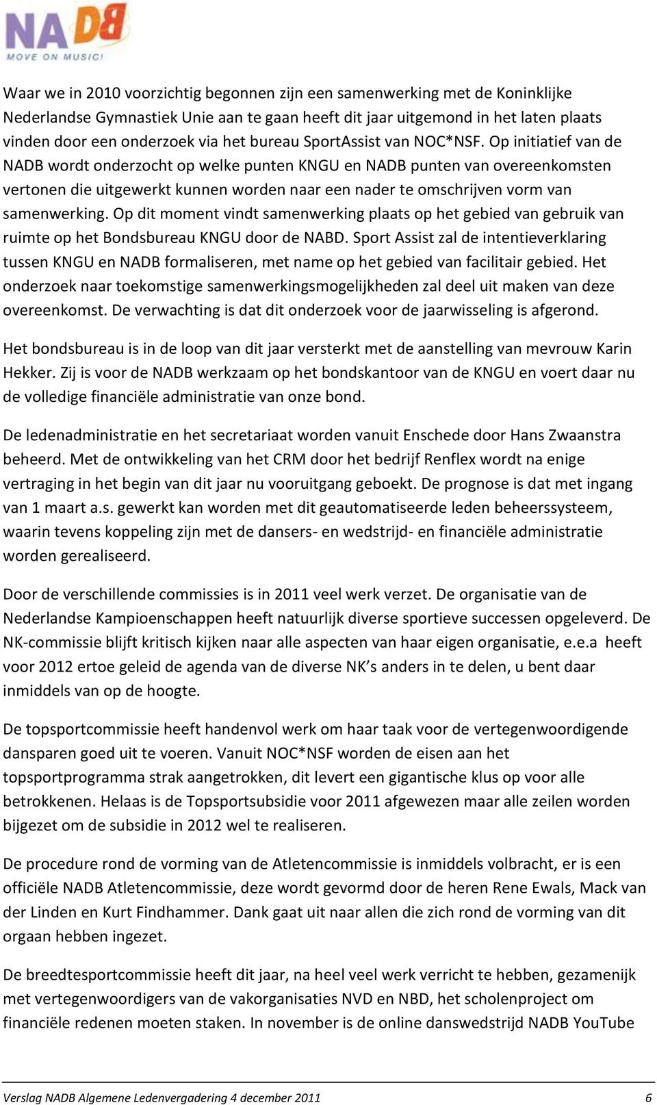 Op initiatief van de NADB wordt onderzocht op welke punten KNGU en NADB punten van overeenkomsten vertonen die uitgewerkt kunnen worden naar een nader te omschrijven vorm van samenwerking.