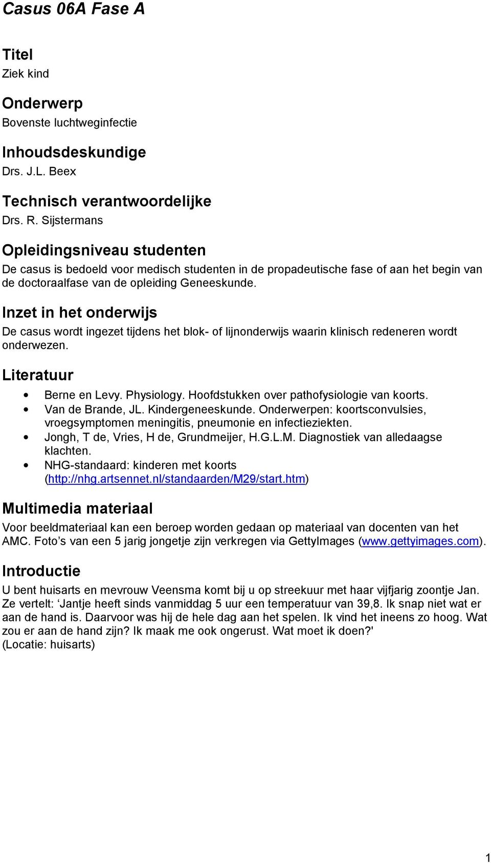 Inzet in het onderwijs De casus wordt ingezet tijdens het blok- of lijnonderwijs waarin klinisch redeneren wordt onderwezen. Literatuur Berne en Levy. Physiology.