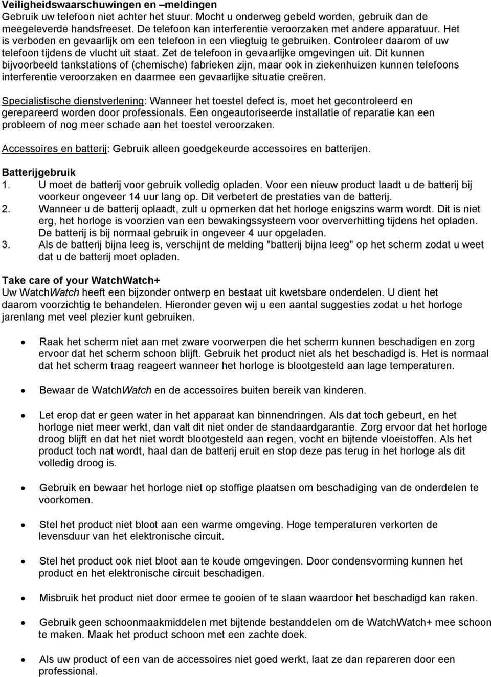 Controleer daarom of uw telefoon tijdens de vlucht uit staat. Zet de telefoon in gevaarlijke omgevingen uit.