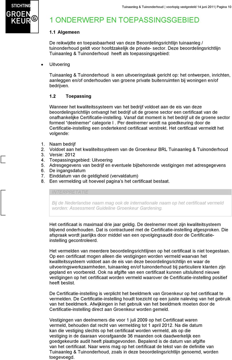 Deze beoordelingsrichtlijn Tuinaanleg & Tuinonderhoud heeft als toepassingsgebied: Uitvoering Tuinaanleg & Tuinonderhoud is een uitvoeringstaak gericht op: het ontwerpen, inrichten, aanleggen en/of