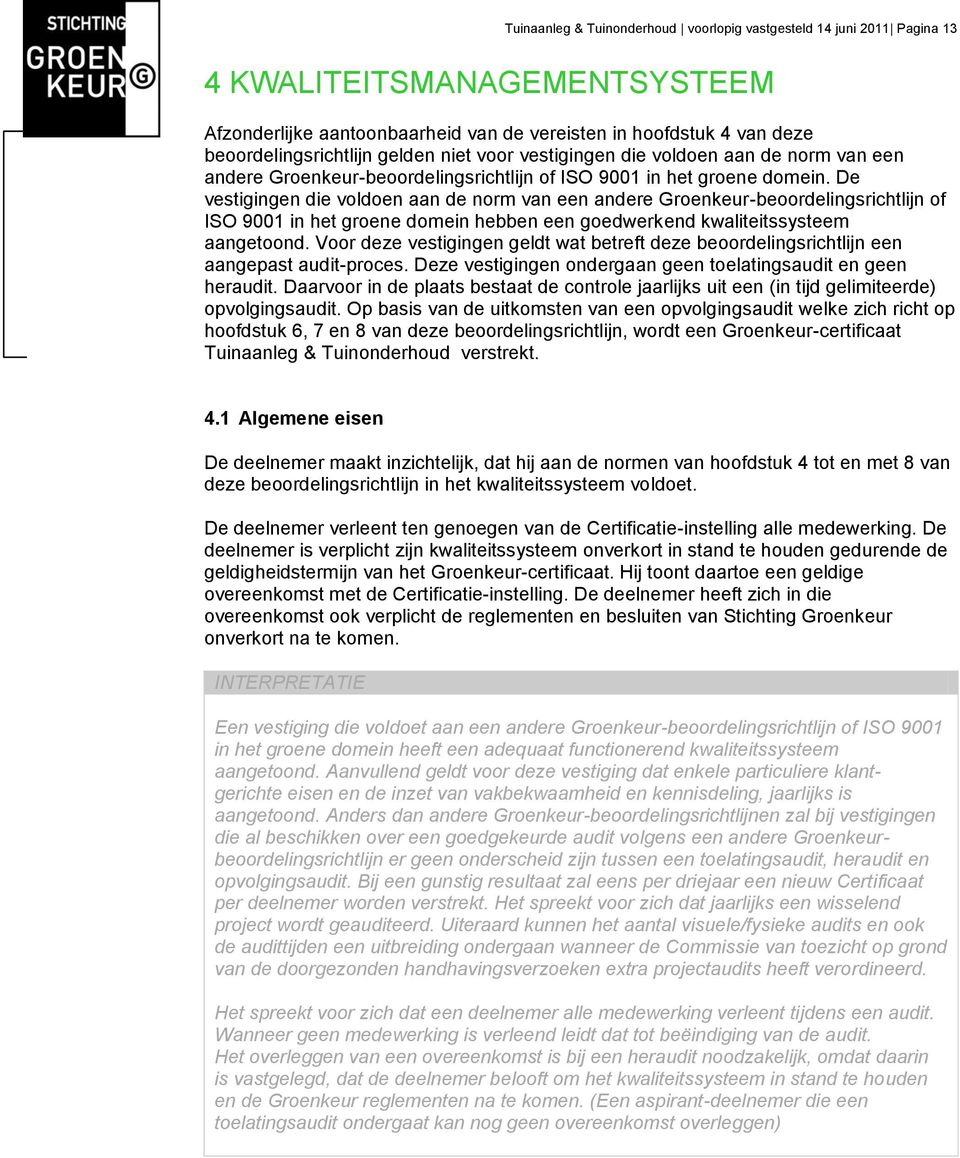 De vestigingen die voldoen aan de norm van een andere Groenkeur-beoordelingsrichtlijn of ISO 9001 in het groene domein hebben een goedwerkend kwaliteitssysteem aangetoond.