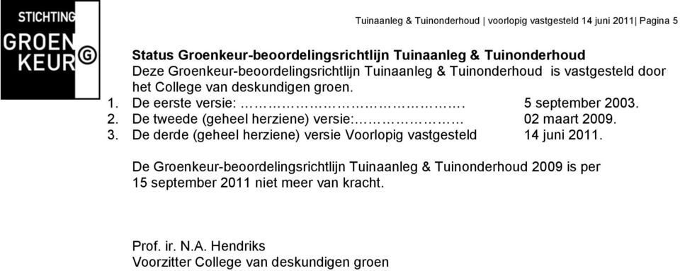 5 september 2003. 2. De tweede (geheel herziene) versie: 02 maart 2009. 3. De derde (geheel herziene) versie Voorlopig vastgesteld 14 juni 2011.