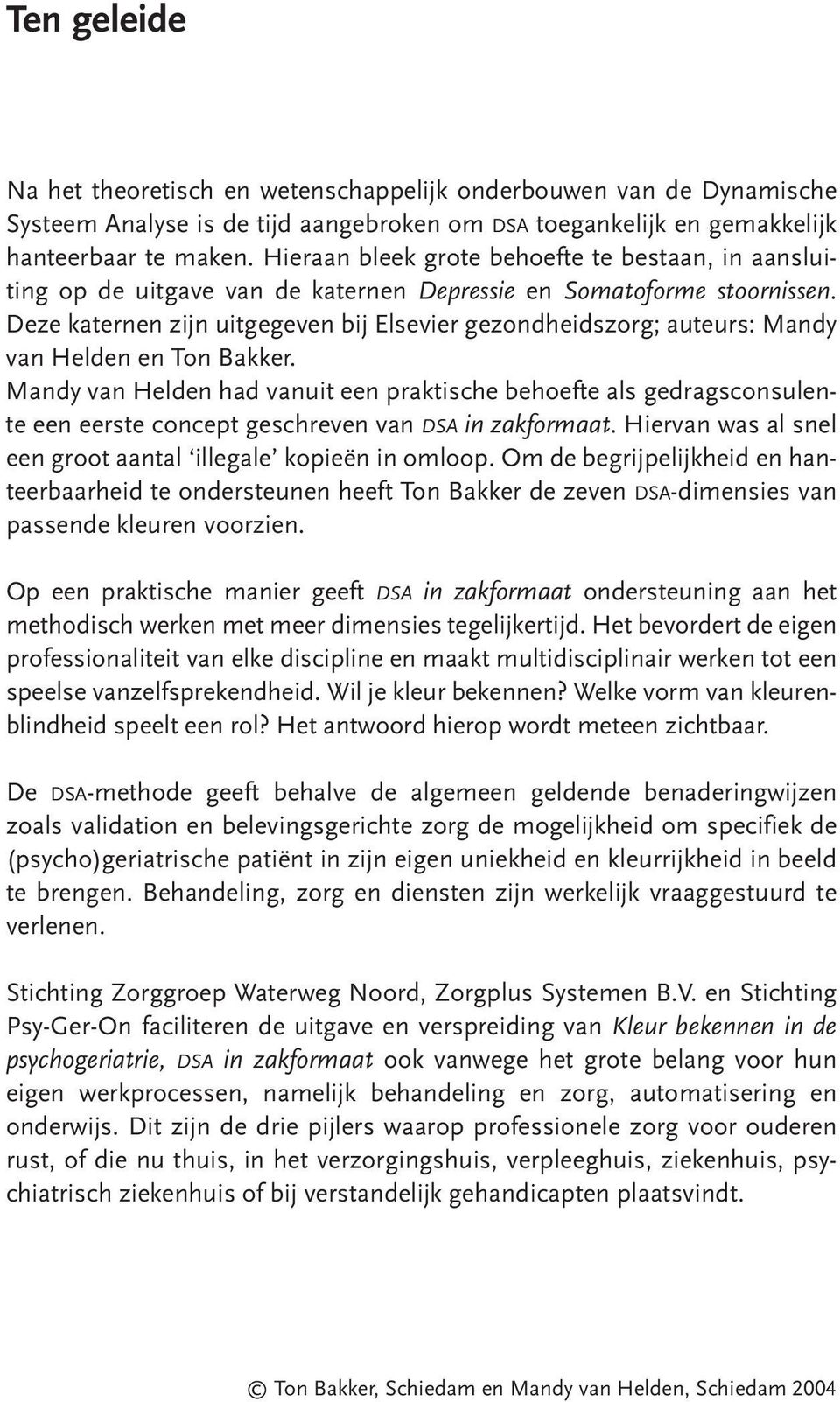 Deze katernen zijn uitgegeven bij Elsevier gezondheidszorg; auteurs: Mandy van Helden en Ton Bakker.