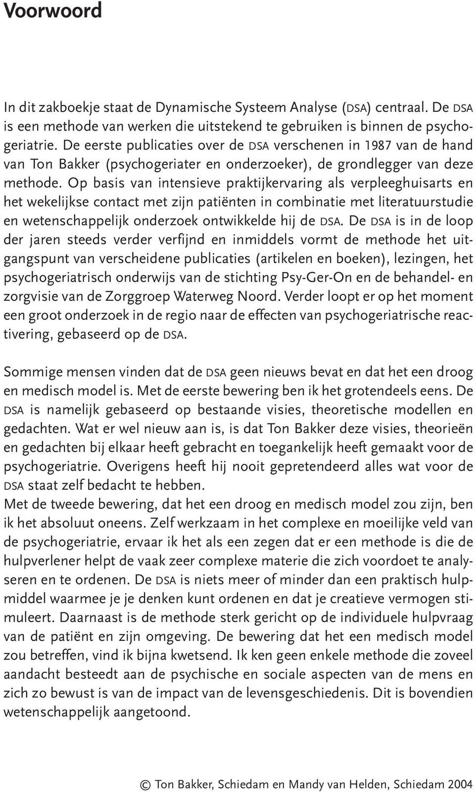 Op basis van intensieve praktijkervaring als verpleeghuisarts en het wekelijkse contact met zijn patiënten in combinatie met literatuurstudie en wetenschappelijk onderzoek ontwikkelde hij de DSA.