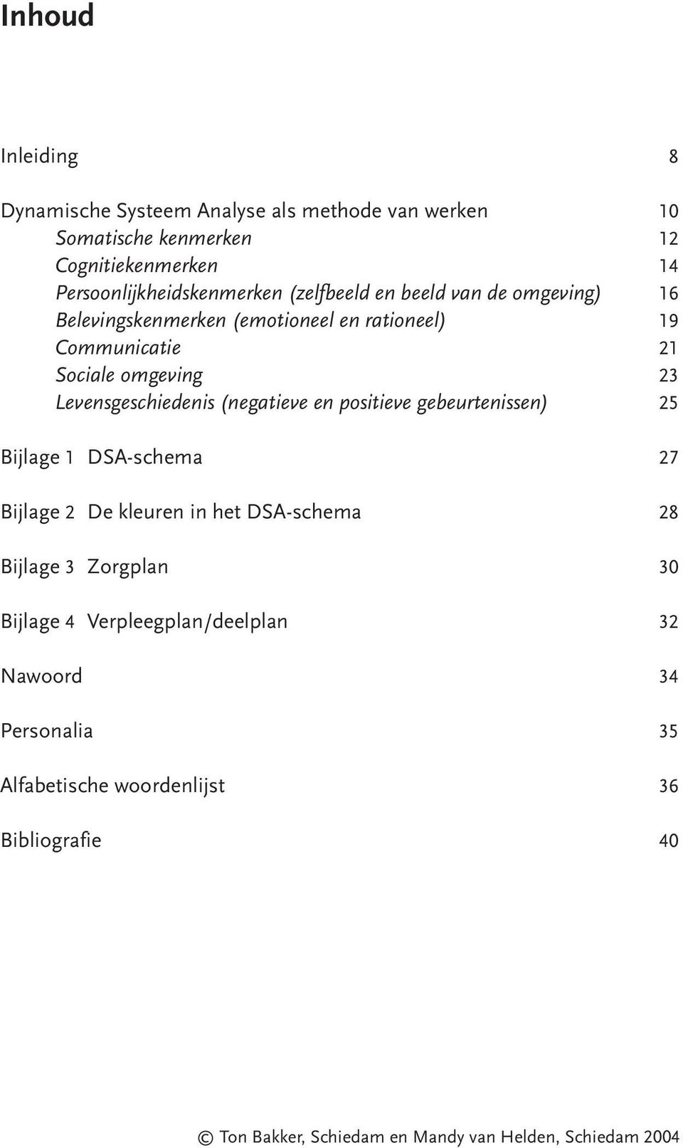 Sociale omgeving 23 Levensgeschiedenis (negatieve en positieve gebeurtenissen) 25 Bijlage 1 DSA-schema 27 Bijlage 2 De kleuren in