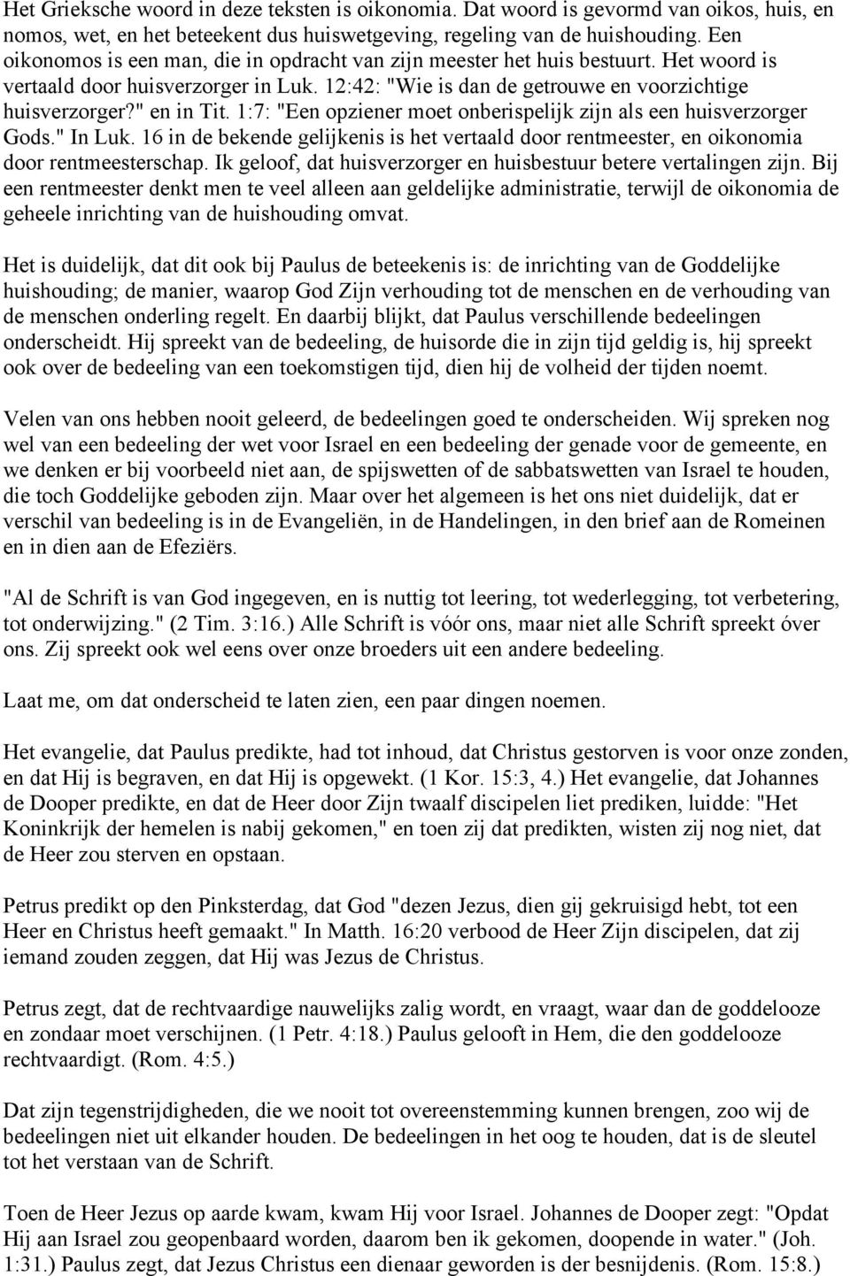 1:7: "Een opziener moet onberispelijk zijn als een huisverzorger Gods." In Luk. 16 in de bekende gelijkenis is het vertaald door rentmeester, en oikonomia door rentmeesterschap.