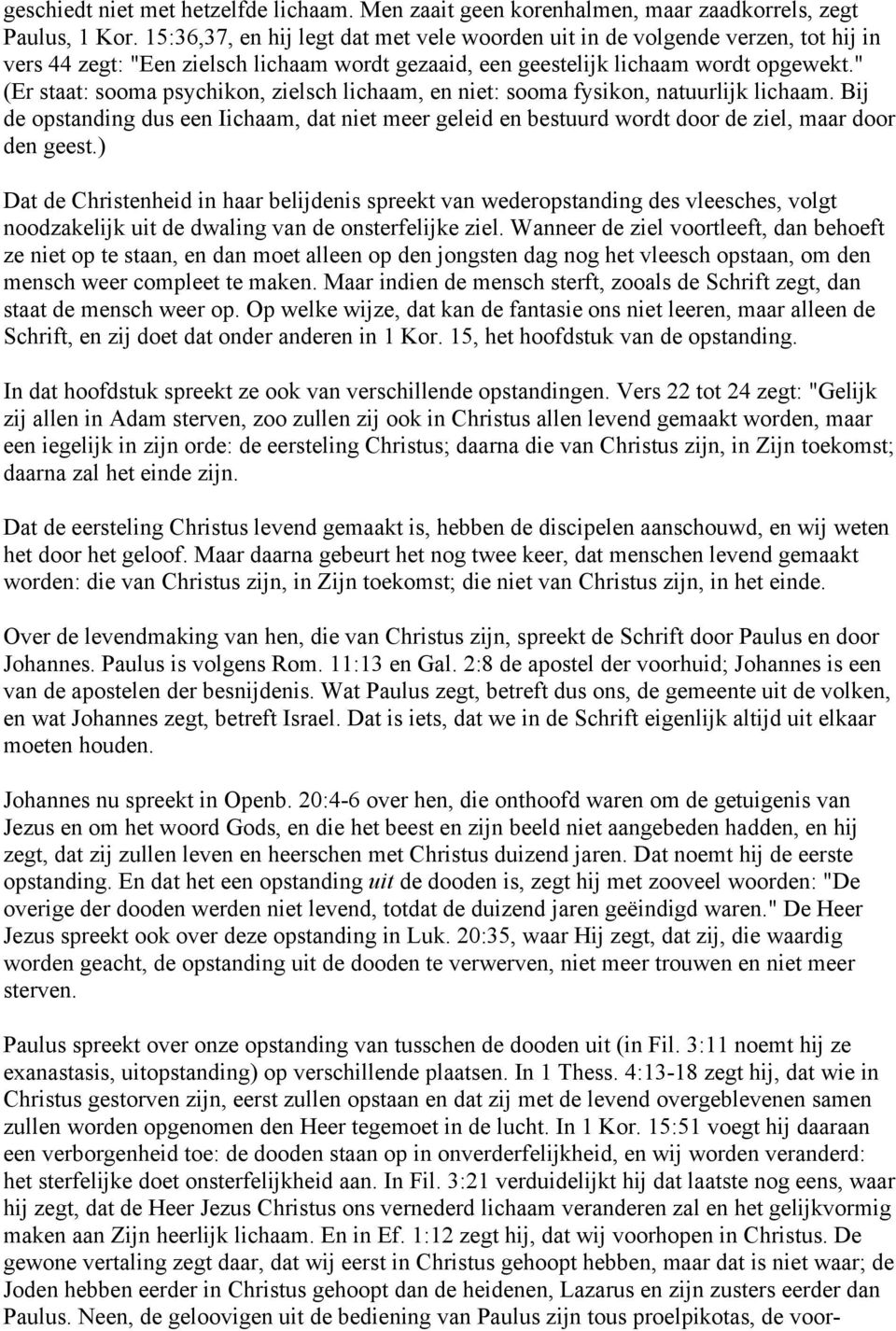 " (Er staat: sooma psychikon, zielsch lichaam, en niet: sooma fysikon, natuurlijk lichaam. Bij de opstanding dus een Iichaam, dat niet meer geleid en bestuurd wordt door de ziel, maar door den geest.