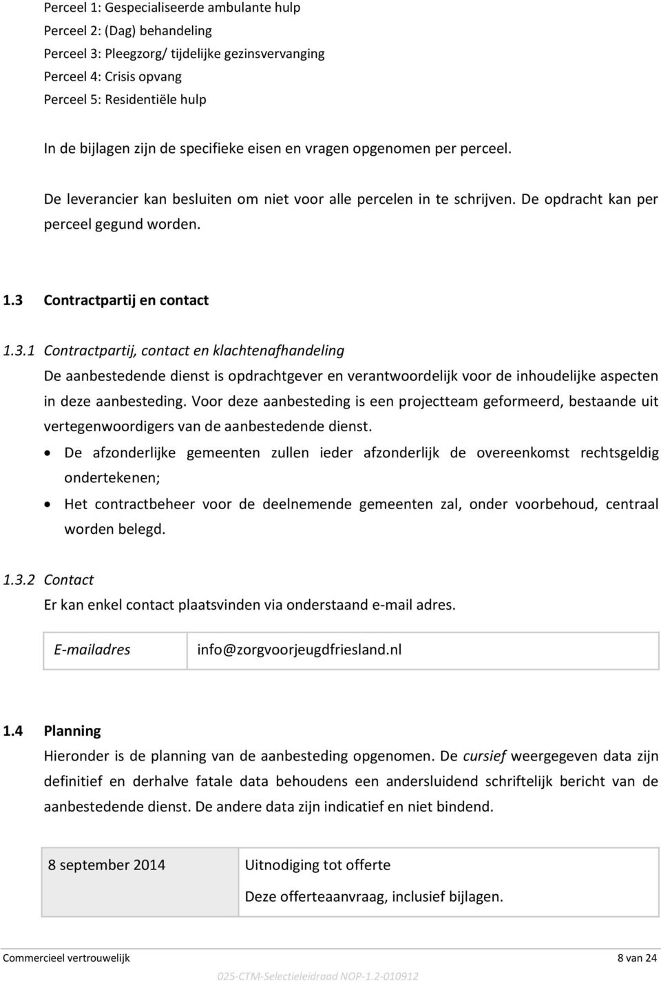 Contractpartij en contact 1.3.1 Contractpartij, contact en klachtenafhandeling De aanbestedende dienst is opdrachtgever en verantwoordelijk voor de inhoudelijke aspecten in deze aanbesteding.