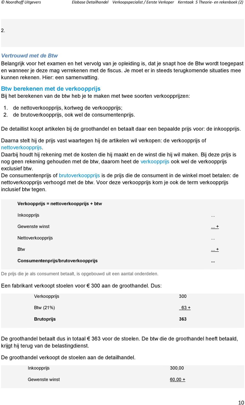 Btw berekenen met de verkoopprijs Bij het berekenen van de btw heb je te maken met twee soorten verkoopprijzen: 1. de nettoverkoopprijs, kortweg de verkoopprijs; 2.