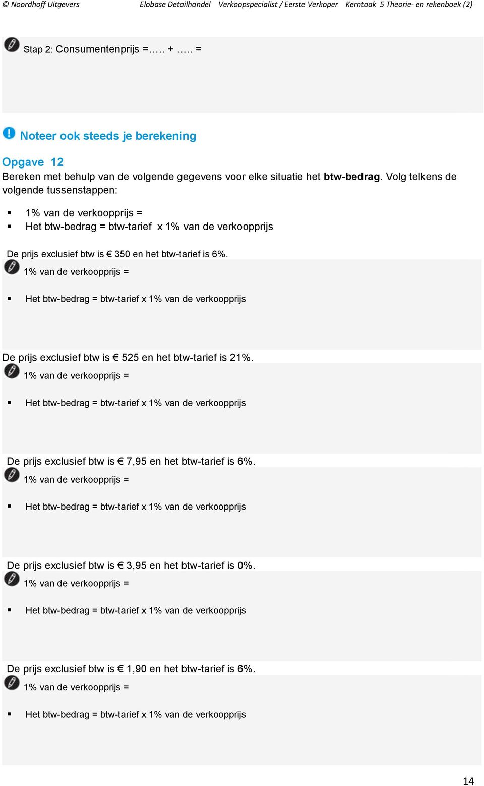 1% van de verkoopprijs = Het btw-bedrag = btw-tarief x 1% van de verkoopprijs De prijs exclusief btw is 525 en het btw-tarief is 21%.