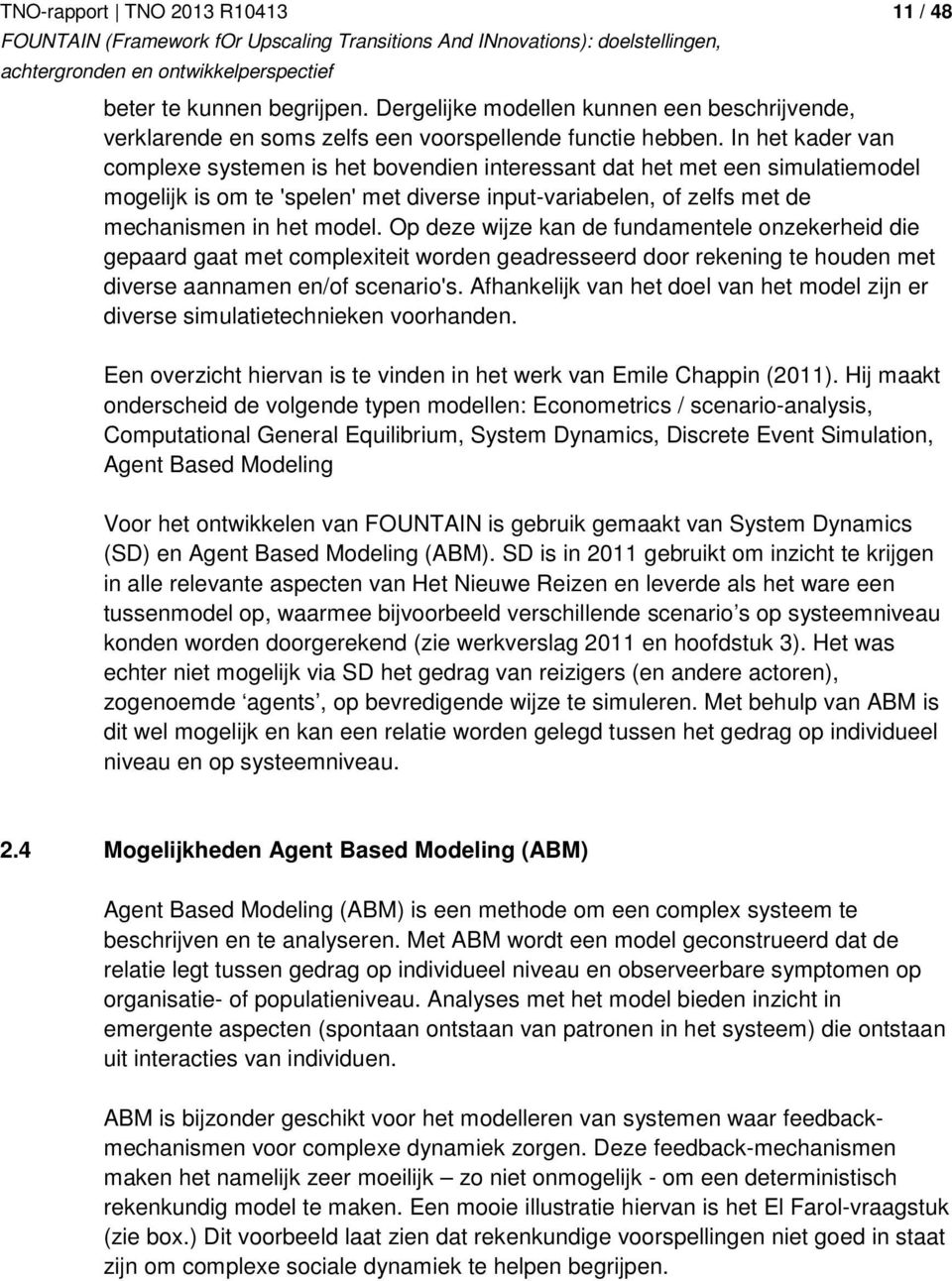 Op deze wijze kan de fundamentele onzekerheid die gepaard gaat met complexiteit worden geadresseerd door rekening te houden met diverse aannamen en/of scenario's.