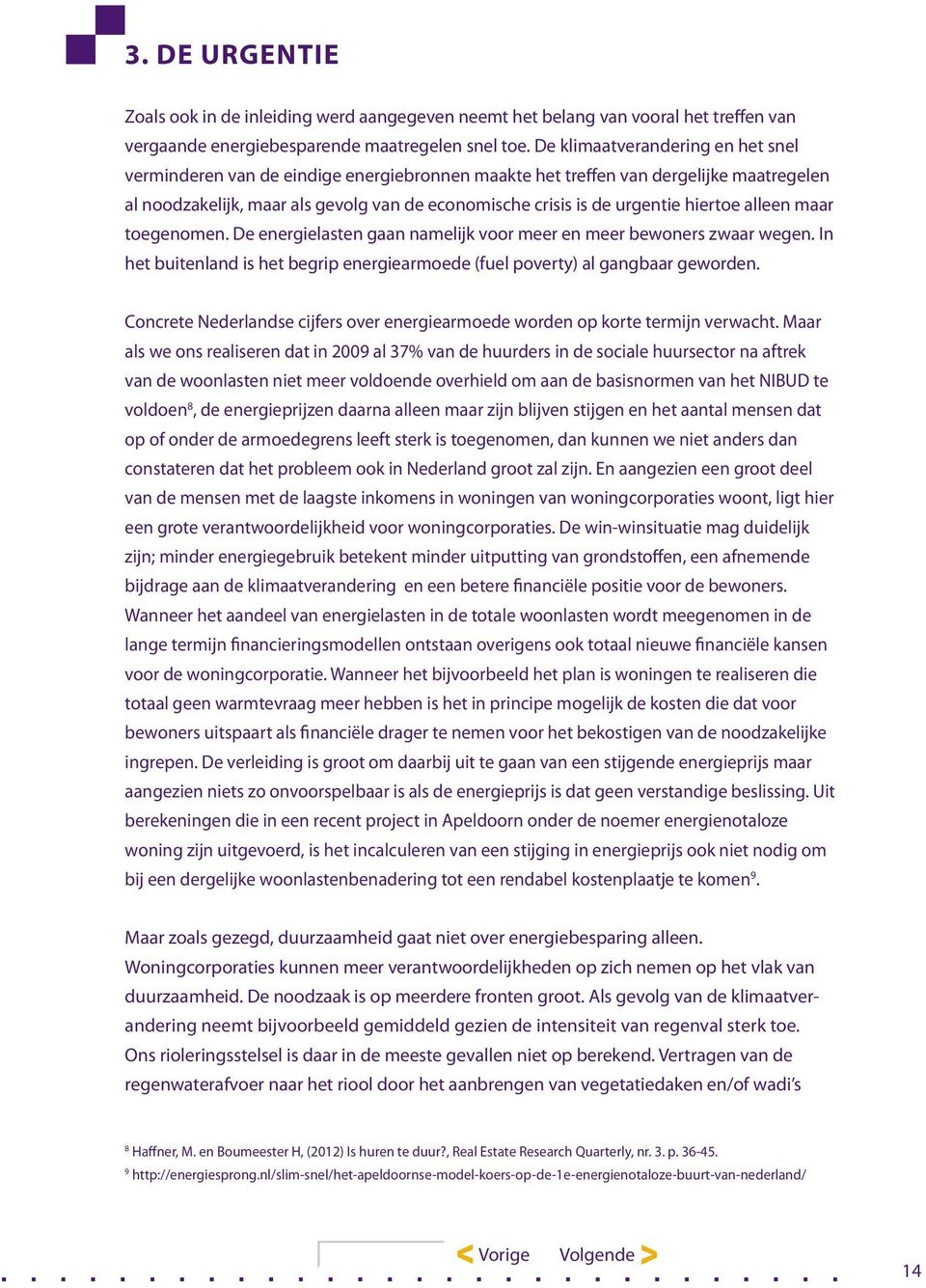 hiertoe alleen maar toegenomen. De energielasten gaan namelijk voor meer en meer bewoners zwaar wegen. In het buitenland is het begrip energiearmoede (fuel poverty) al gangbaar geworden.