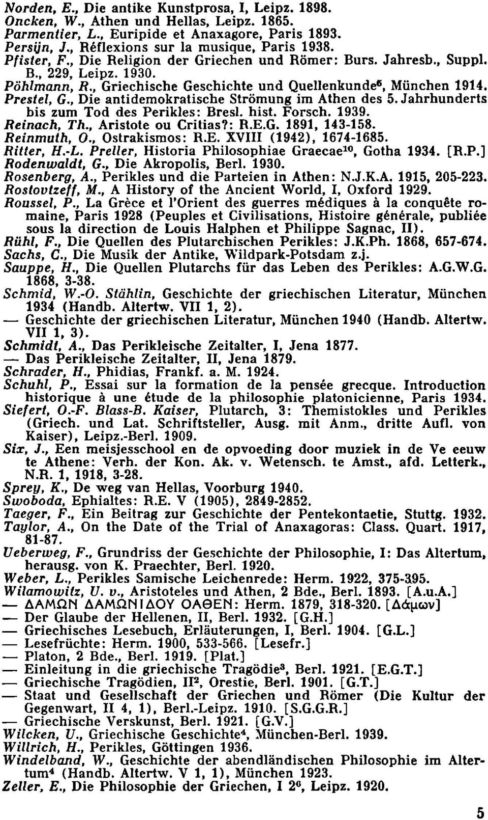 , Die antidemokratische Strömung im Athen des 5. Jahrhunderts bis zum Tod des Perikles: Bresl. hist. Forsch. 1939. Reinach, Th., Aristote ou Critias?: R.E.G. 1891, 143-158. Reinmuth, 0.