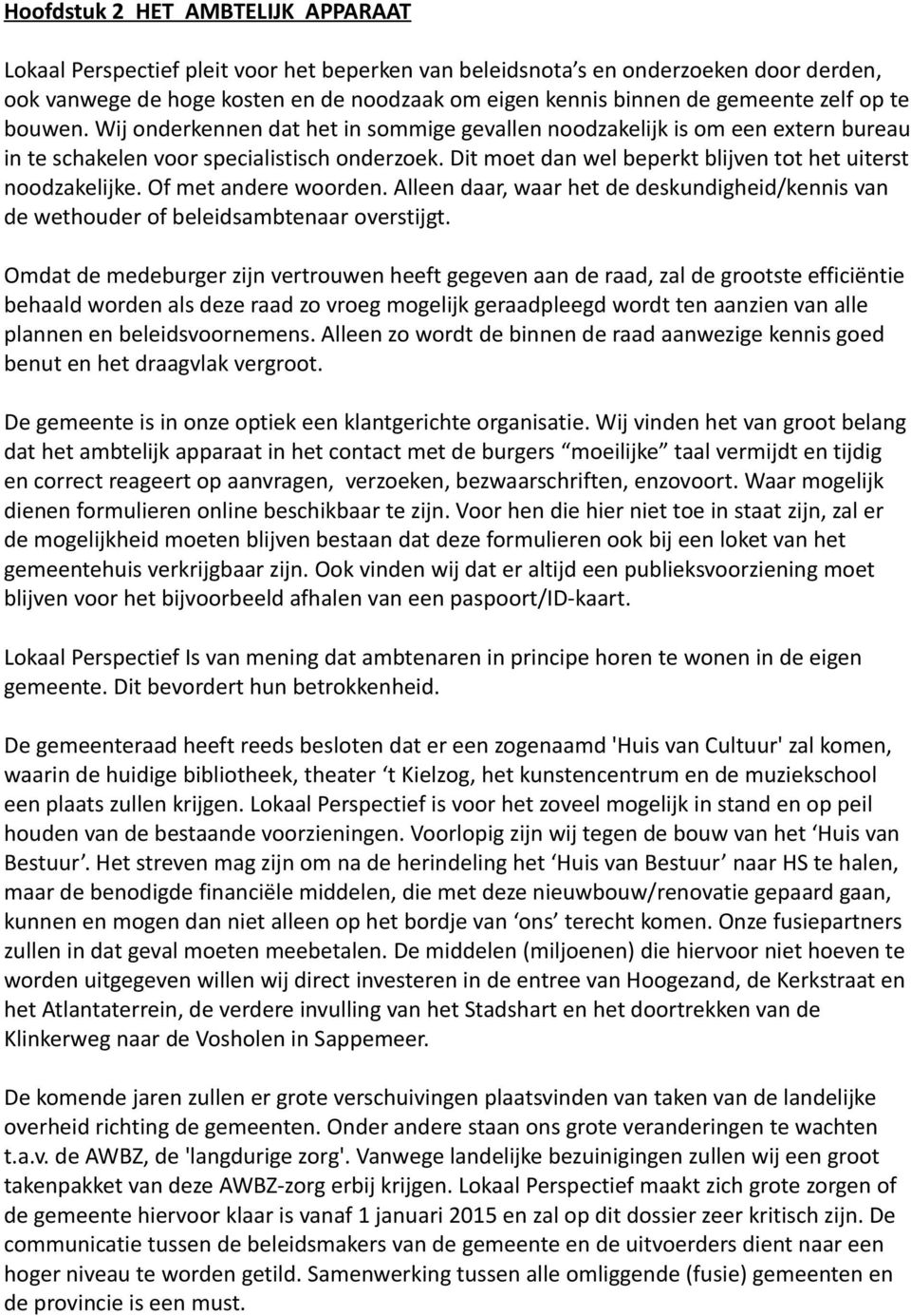 Dit moet dan wel beperkt blijven tot het uiterst noodzakelijke. Of met andere woorden. Alleen daar, waar het de deskundigheid/kennis van de wethouder of beleidsambtenaar overstijgt.