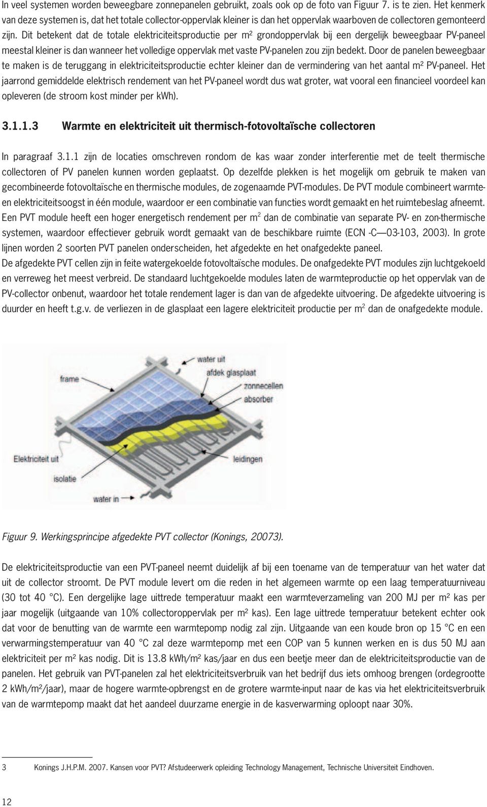 Dit betekent dat de totale elektriciteitsproductie per m² grondoppervlak bij een dergelijk beweegbaar PV-paneel meestal kleiner is dan wanneer het volledige oppervlak met vaste PV-panelen zou zijn