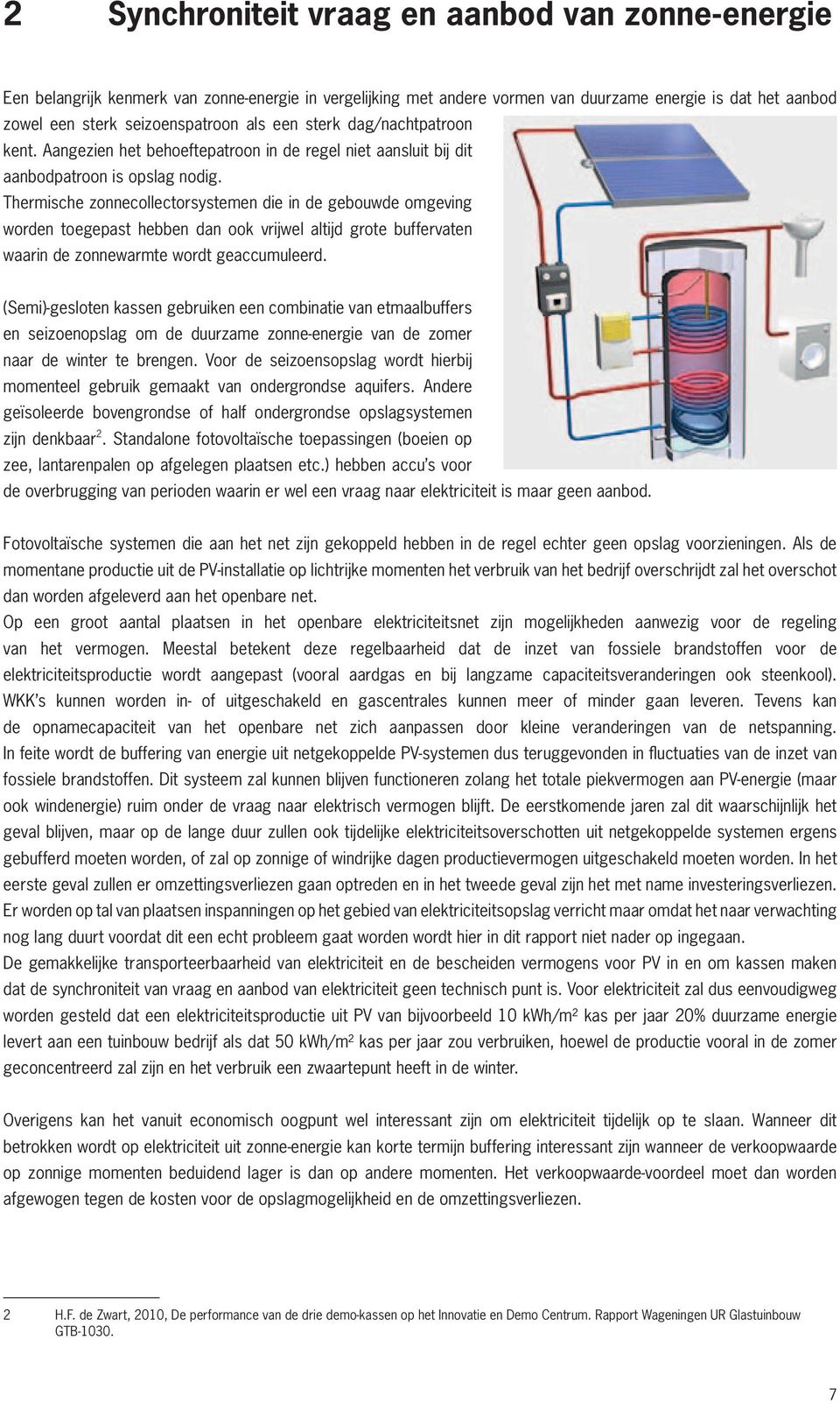 Thermische zonnecollectorsystemen die in de gebouwde omgeving worden toegepast hebben dan ook vrijwel altijd grote buffervaten waarin de zonnewarmte wordt geaccumuleerd.