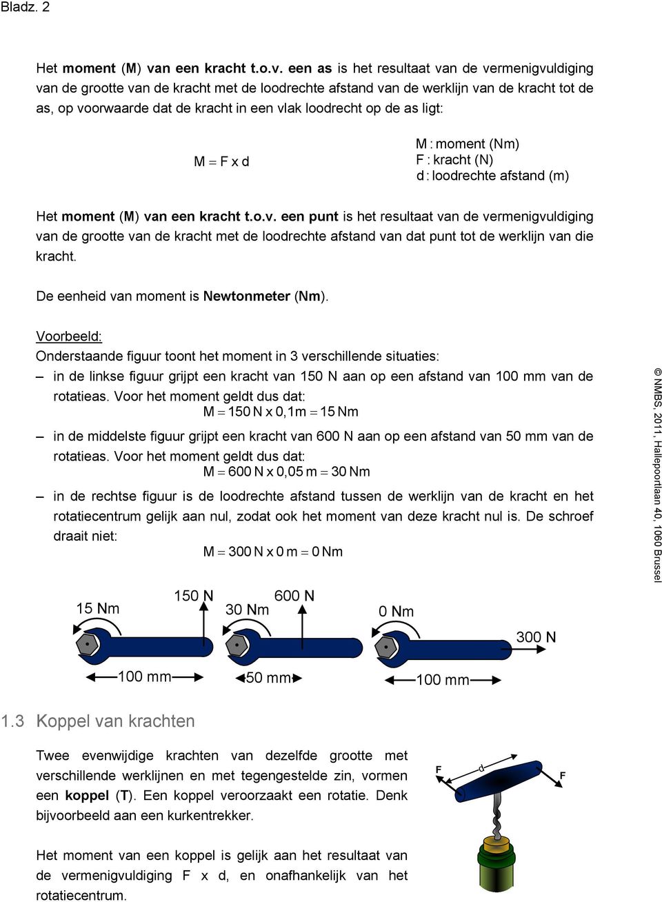 een as is het resultaat van de vermenigvuldiging van de grootte van de kracht met de loodrechte afstand van de werklijn van de kracht tot de as, op voorwaarde dat de kracht in een vlak loodrecht op