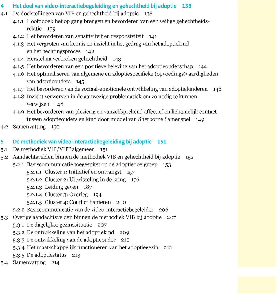 1.5 Het bevorderen van een positieve beleving van het adoptieouderschap 144 4.1.6 Het optimaliseren van algemene en adoptiespecifieke (opvoedings)vaardigheden van adoptieouders 145 4.1.7 Het bevorderen van de sociaal-emotionele ontwikkeling van adoptiekinderen 146 4.