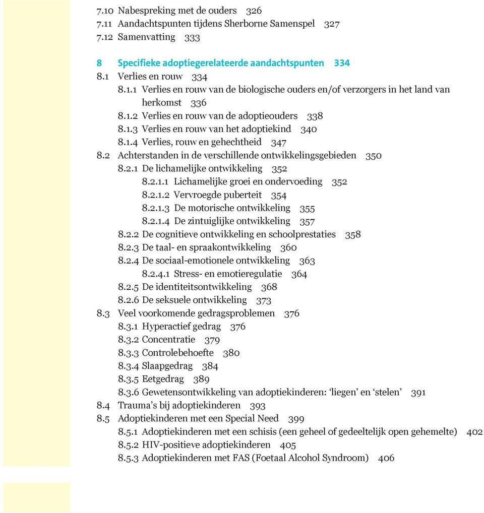 2.1.1 Lichamelijke groei en ondervoeding 352 8.2.1.2 Vervroegde puberteit 354 8.2.1.3 De motorische ontwikkeling 355 8.2.1.4 De zintuiglijke ontwikkeling 357 8.2.2 De cognitieve ontwikkeling en schoolprestaties 358 8.