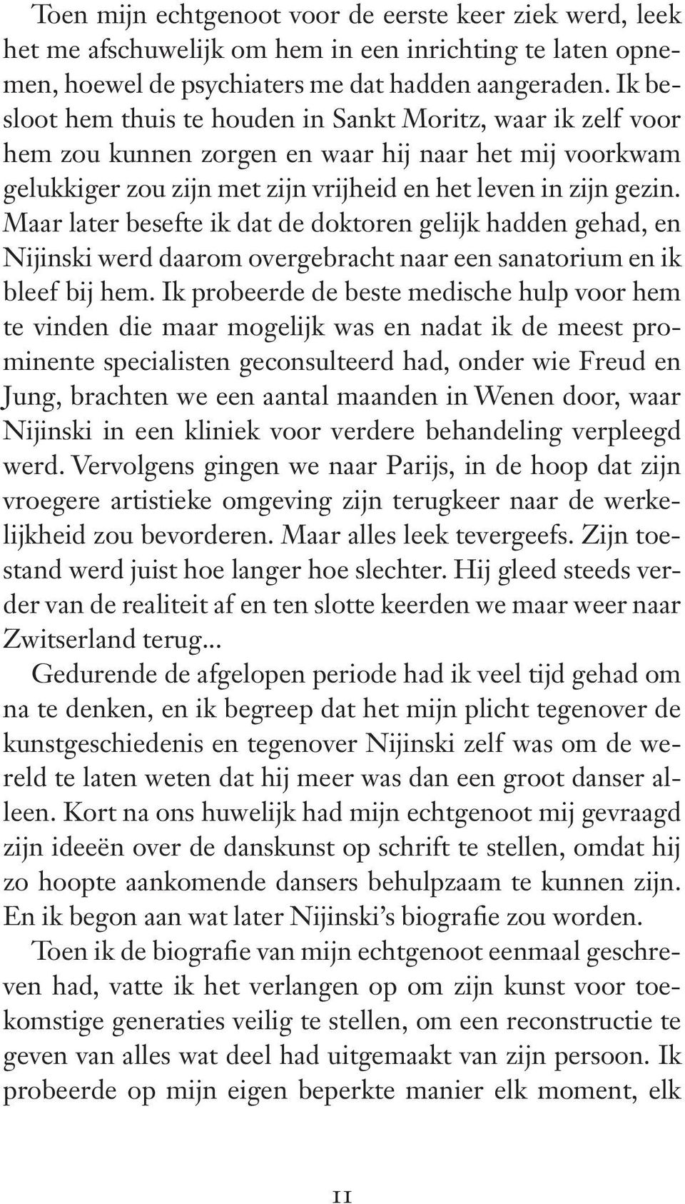 Maar later besefte ik dat de doktoren gelijk hadden gehad, en Nijinski werd daarom overgebracht naar een sanatorium en ik bleef bij hem.