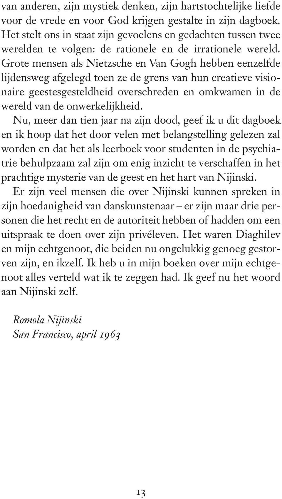 Grote mensen als Nietzsche en Van Gogh hebben eenzelfde lijdensweg afgelegd toen ze de grens van hun creatieve visionaire geestesgesteldheid overschreden en omkwamen in de wereld van de