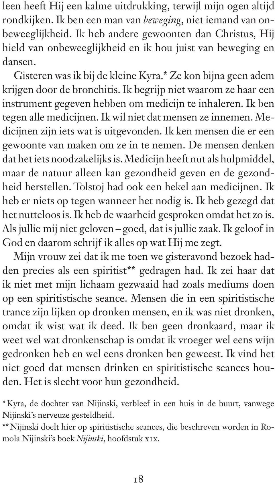 Ik begrijp niet waarom ze haar een instrument gegeven hebben om medicijn te inhaleren. Ik ben tegen alle medicijnen. Ik wil niet dat mensen ze innemen. Medicijnen zijn iets wat is uitgevonden.