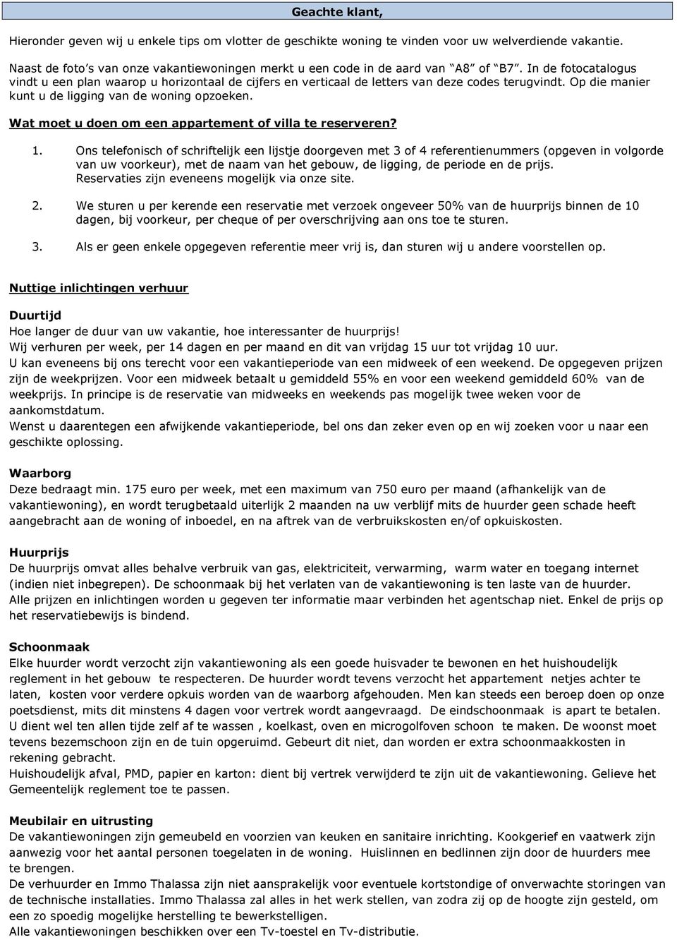 In de fotocatalogus vindt u een plan waarop u horizontaal de cijfers en verticaal de letters van deze codes terugvindt. Op die manier kunt u de ligging van de woning opzoeken.