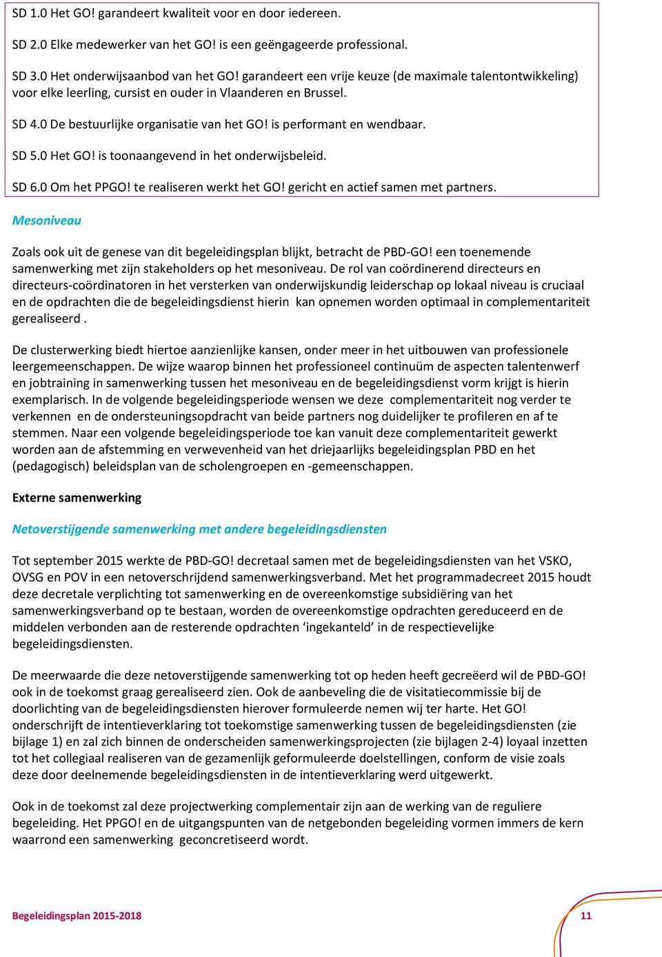 SD 5.0 Het GO! is toonaangevend in het onderwijsbeleid. SD 6.0 Om het PPGO! te realiseren werkt het GO! gericht en actief samen met partners.