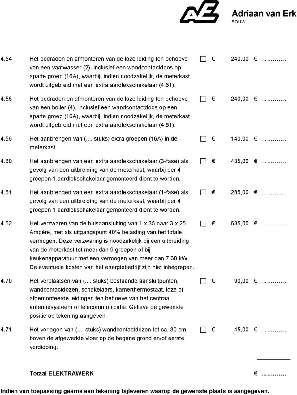 55 Het bedraden en afmonteren van de loze leiding ten behoeve van een boiler (4), inclusief een wandcontactdoos op een aparte groep (16A), waarbij, indien noodzakelijk, de meterkast wordt 56 Het