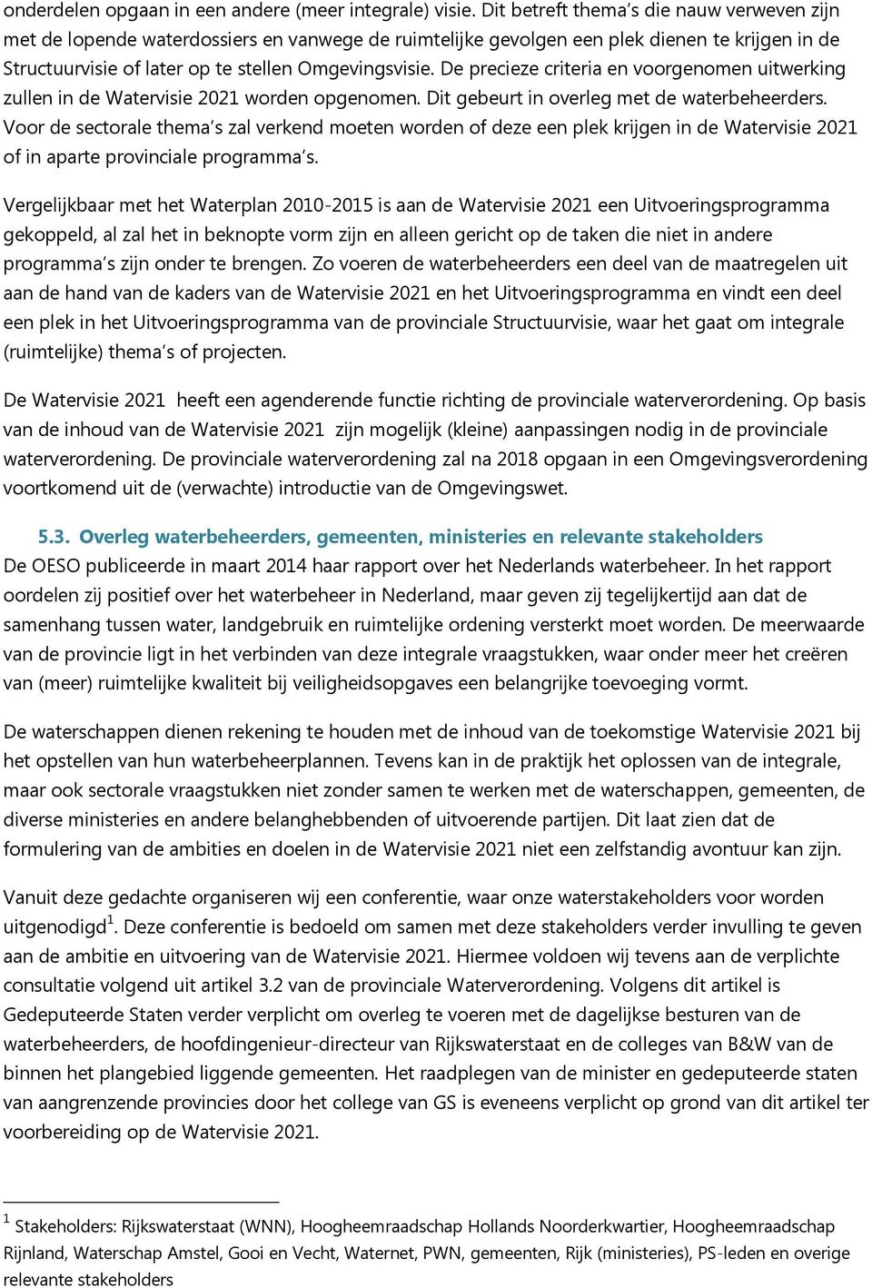 De precieze criteria en voorgenomen uitwerking zullen in de Watervisie 2021 worden opgenomen. Dit gebeurt in overleg met de waterbeheerders.