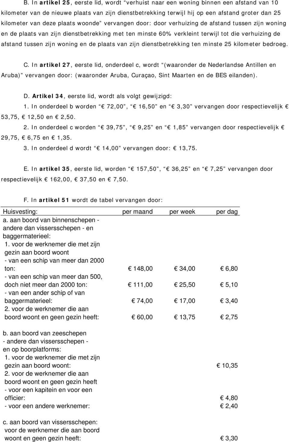 woning en de plaats van zijn dienstbetrekking ten minste 25 kilometer bedroeg. C.