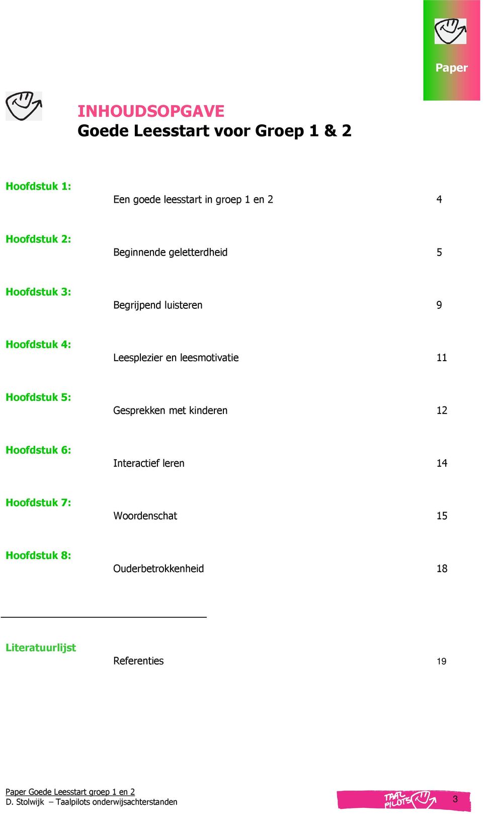 11 Hoofdstuk 5: Gesprekken met kinderen 12 Hoofdstuk 6: Interactief leren 14 Hoofdstuk 7: Woordenschat 15