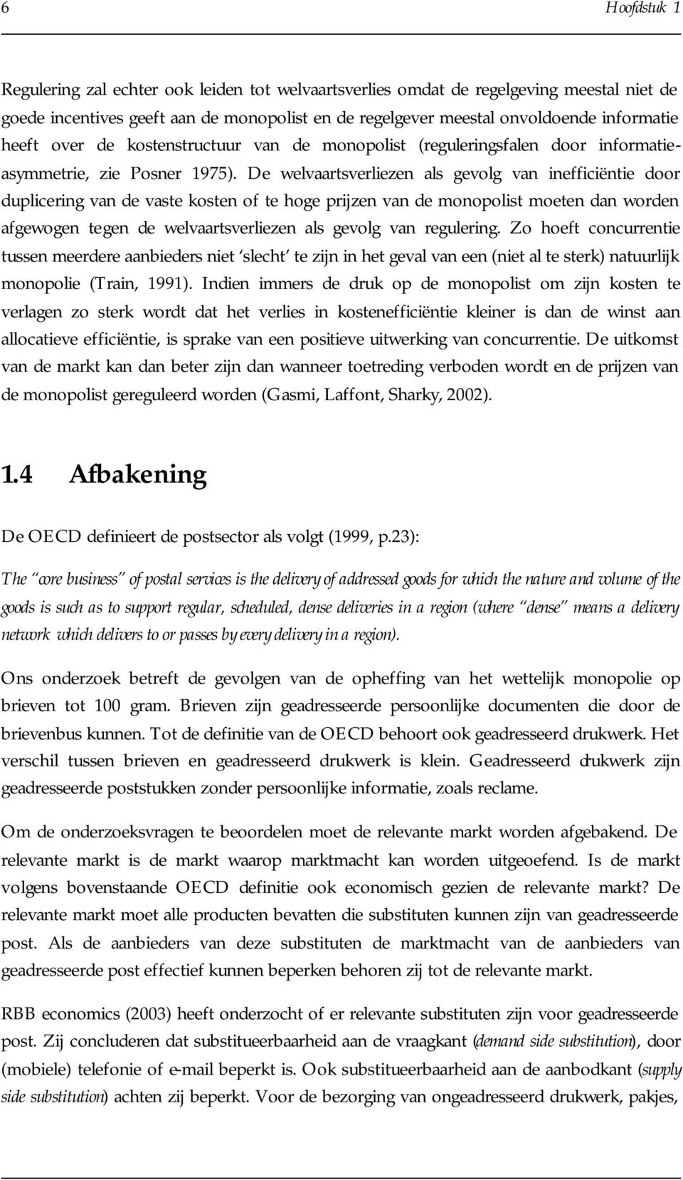 De welvaartsverliezen als gevolg van inefficiëntie door duplicering van de vaste kosten of te hoge prijzen van de monopolist moeten dan worden afgewogen tegen de welvaartsverliezen als gevolg van