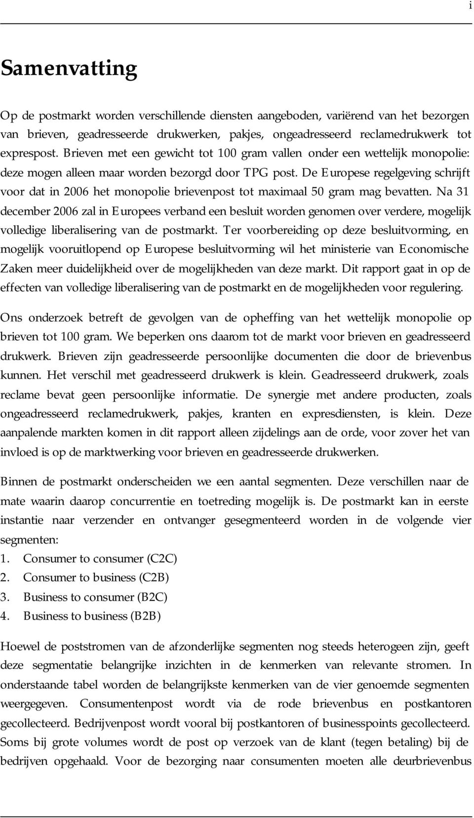 De Europese regelgeving schrijft voor dat in 2006 het monopolie brievenpost tot maximaal 50 gram mag bevatten.