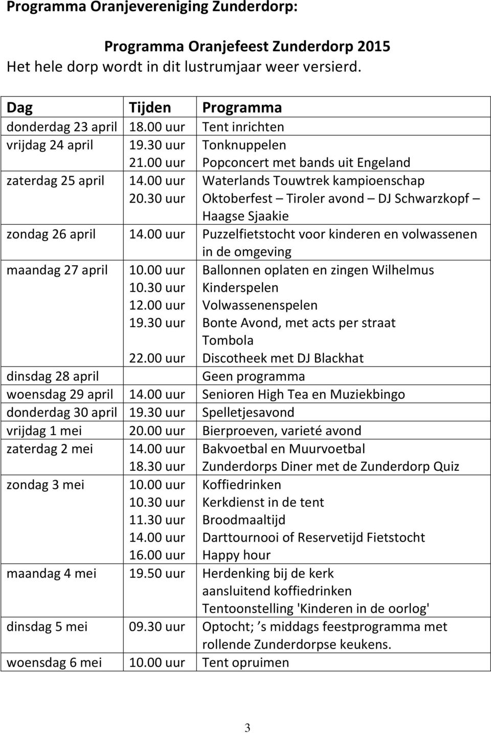 30 uur Waterlands Touwtrek kampioenschap Oktoberfest Tiroler avond DJ Schwarzkopf Haagse Sjaakie zondag 26 april 14.00 uur Puzzelfietstocht voor kinderen en volwassenen maandag 27 april 10.00 uur 10.