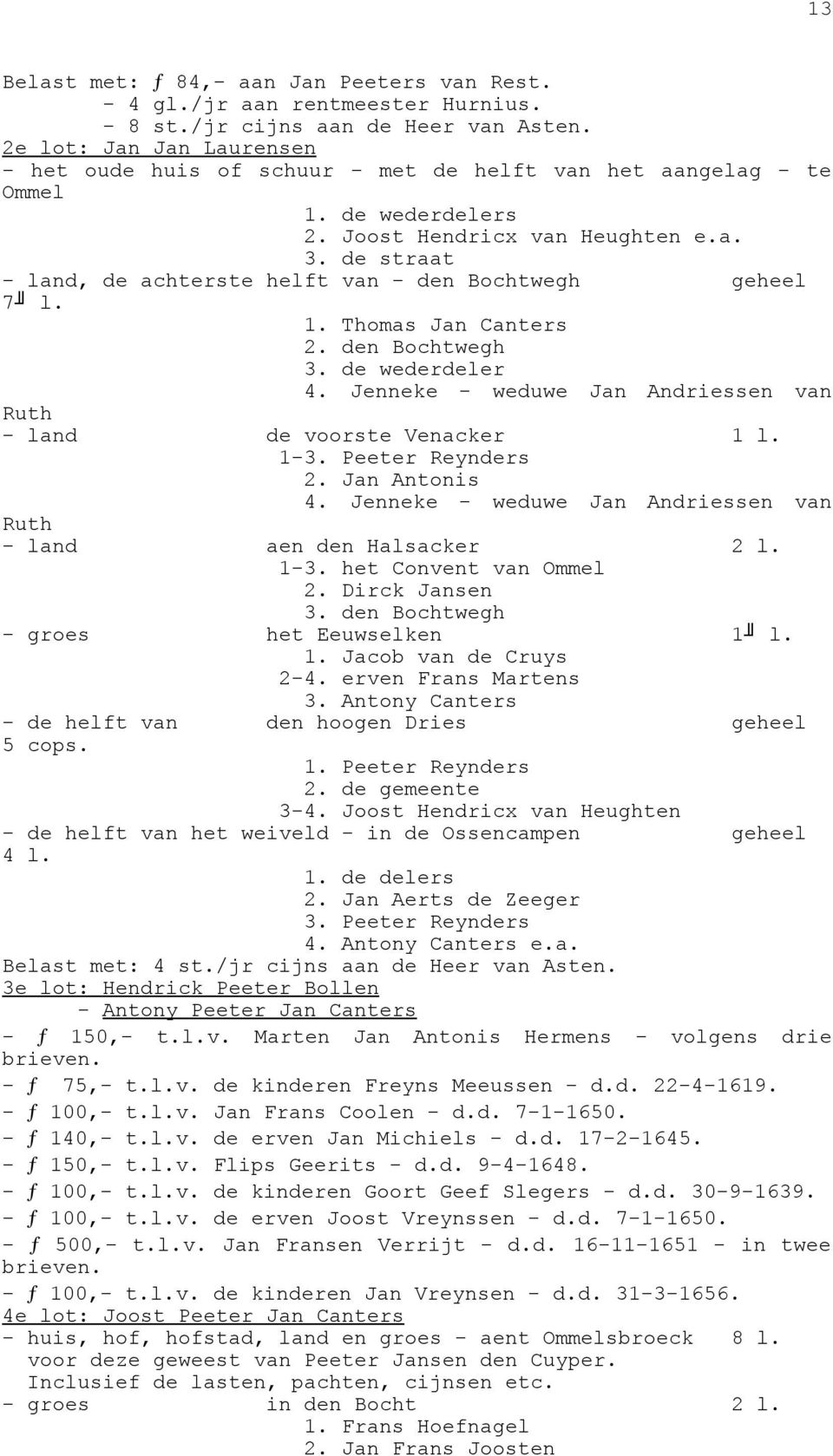 de straat - land, de achterste helft van - den Bochtwegh geheel 7 l. 1. Thomas Jan Canters 2. den Bochtwegh 3. de wederdeler 4. Jenneke - weduwe Jan Andriessen van Ruth - land de voorste Venacker 1 l.