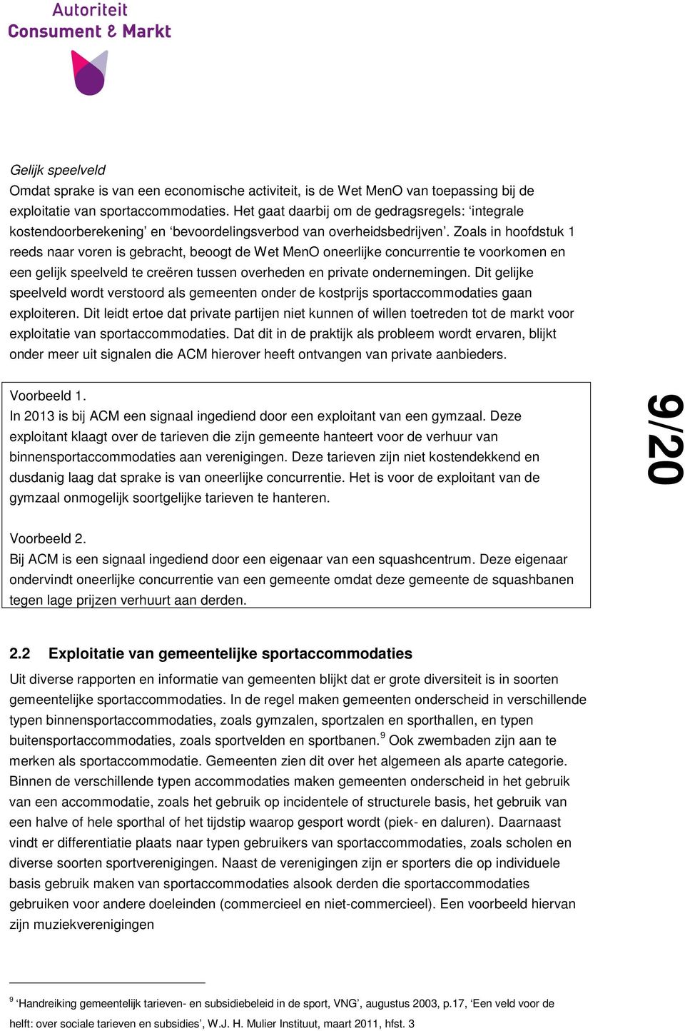 Zoals in hoofdstuk 1 reeds naar voren is gebracht, beoogt de Wet MenO oneerlijke concurrentie te voorkomen en een gelijk speelveld te creëren tussen overheden en private ondernemingen.