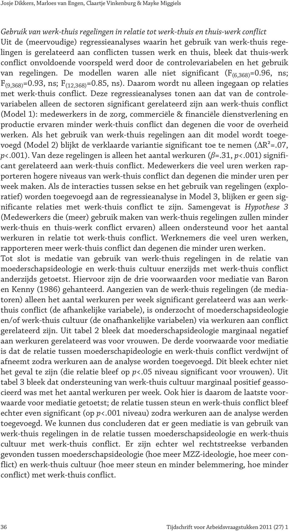 regelingen. De modellen waren alle niet significant (F (6,368) =0.96, ns; F (9,368) =0.93, ns; F (12,368) =0.85, ns). Daarom wordt nu alleen ingegaan op relaties met werk-thuis conflict.