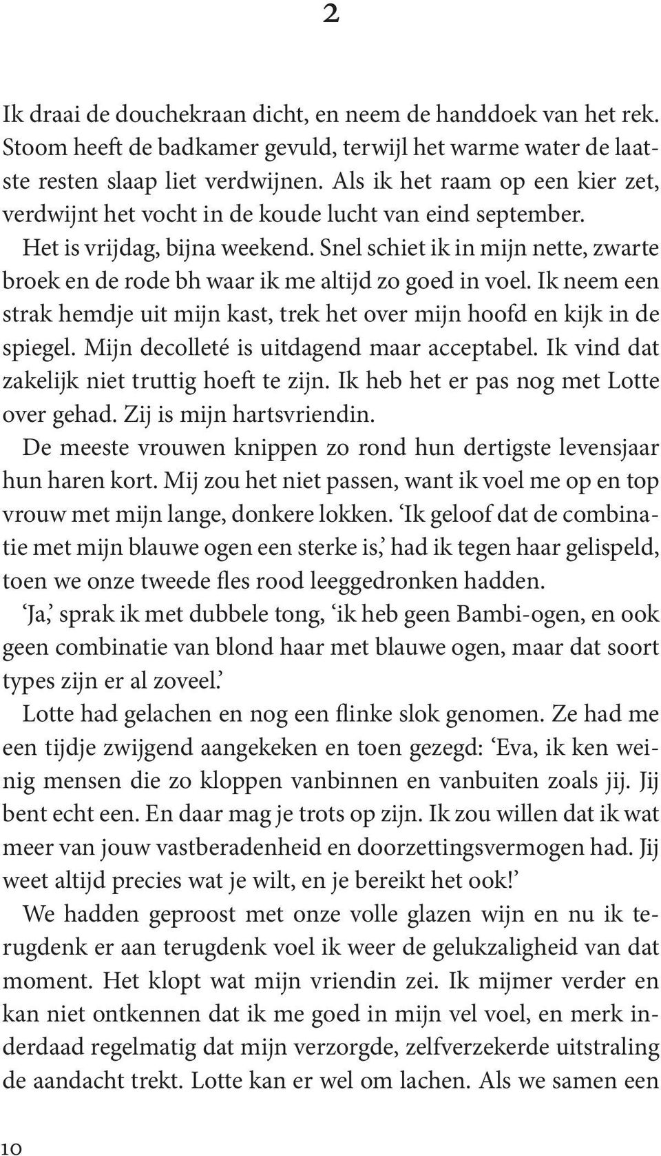 Snel schiet ik in mijn nette, zwarte broek en de rode bh waar ik me altijd zo goed in voel. Ik neem een strak hemdje uit mijn kast, trek het over mijn hoofd en kijk in de spiegel.