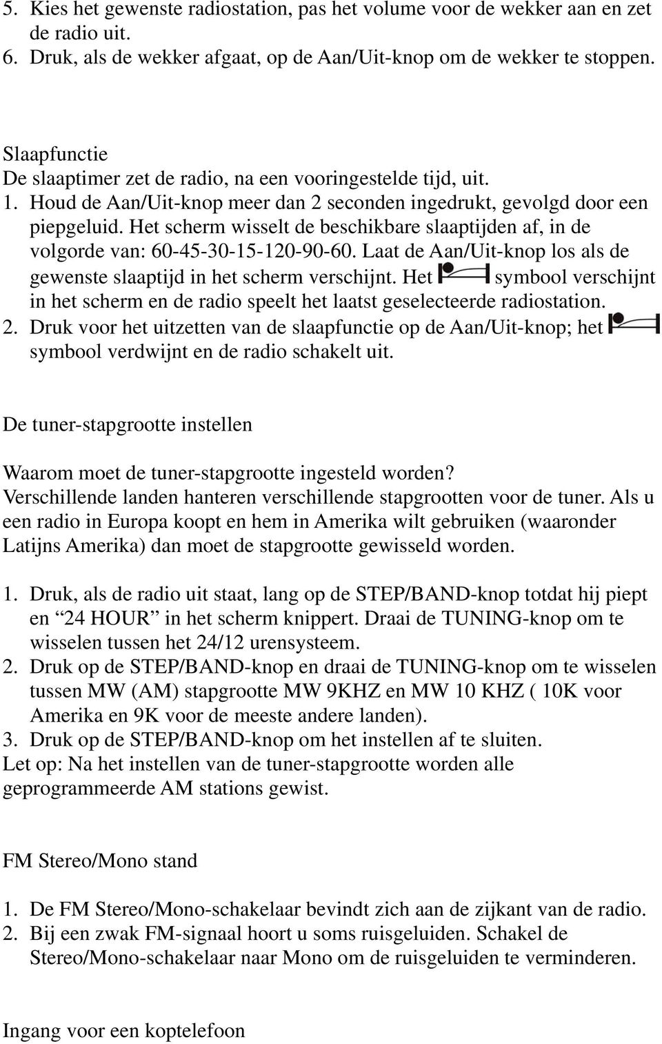 Het scherm wisselt de beschikbare slaaptijden af, in de volgorde van: 60-45-30-15-120-90-60. Laat de Aan/Uit-knop los als de gewenste slaaptijd in het scherm verschijnt.